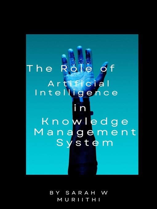 Title details for The Role of Artificial Intelligence in Knowledge Management Systems by Sarah W Muriithi - Available